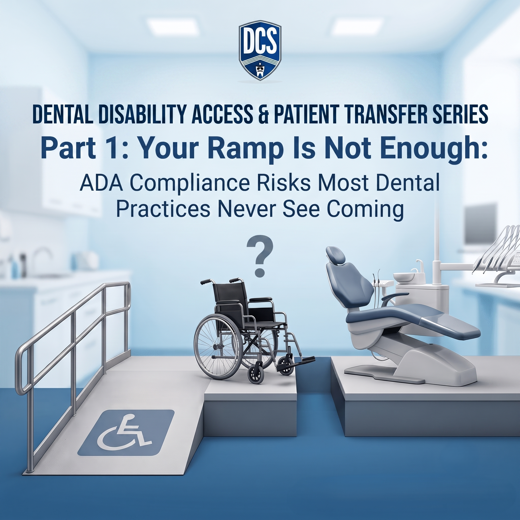 Dental Disability Access & Patient Transfer Series Part 1: Your Ramp Is Not Enough: ADA Compliance Risks Most Dental Practices Never See Coming